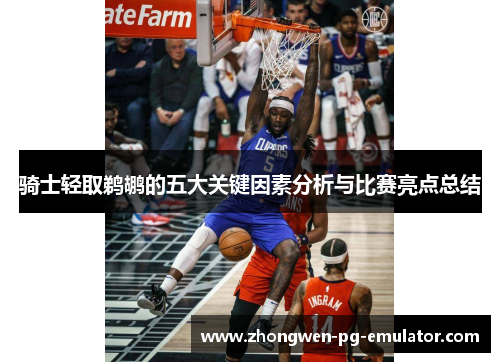 骑士轻取鹈鹕的五大关键因素分析与比赛亮点总结