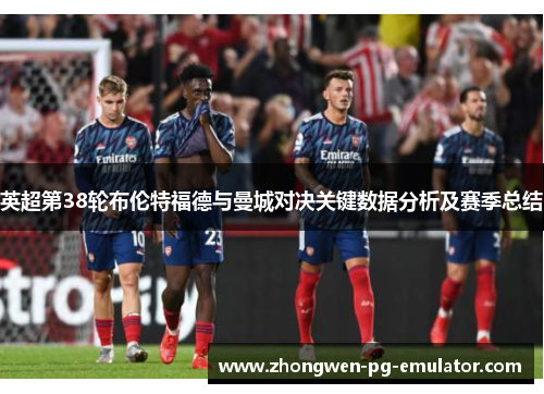 英超第38轮布伦特福德与曼城对决关键数据分析及赛季总结