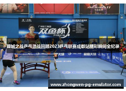 蓉城之战乒乓激战回顾2023乒乓联赛成都站精彩瞬间全纪录