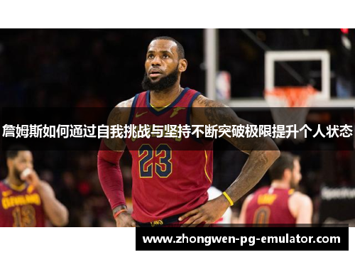 詹姆斯如何通过自我挑战与坚持不断突破极限提升个人状态