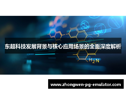 东超科技发展背景与核心应用场景的全面深度解析