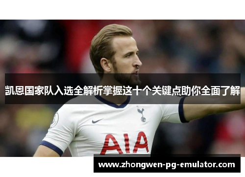 凯恩国家队入选全解析掌握这十个关键点助你全面了解