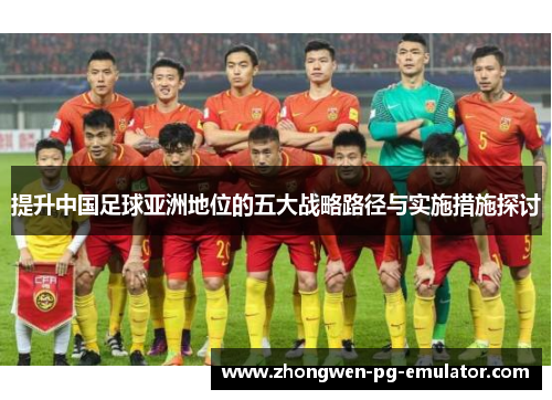 提升中国足球亚洲地位的五大战略路径与实施措施探讨