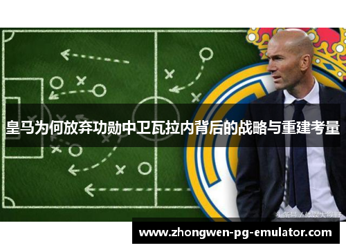 皇马为何放弃功勋中卫瓦拉内背后的战略与重建考量