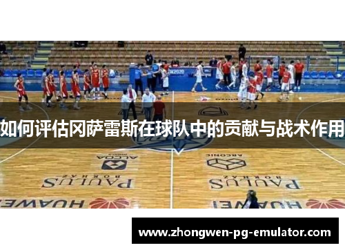 如何评估冈萨雷斯在球队中的贡献与战术作用