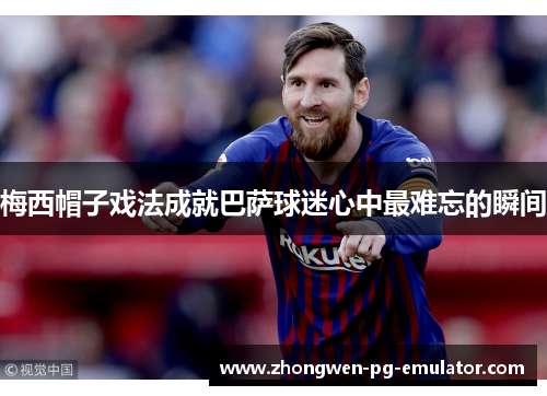 梅西帽子戏法成就巴萨球迷心中最难忘的瞬间