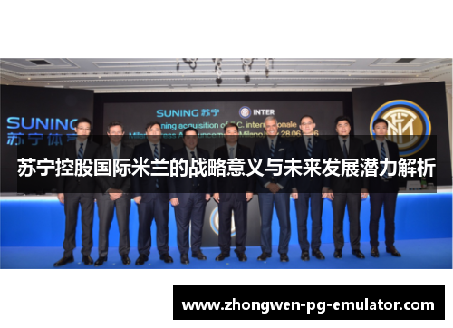 苏宁控股国际米兰的战略意义与未来发展潜力解析