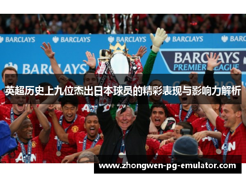 英超历史上九位杰出日本球员的精彩表现与影响力解析