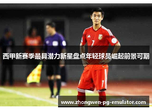 西甲新赛季最具潜力新星盘点年轻球员崛起前景可期